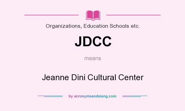 What does JDCC mean? It stands for Jeanne Dini Cultural Center