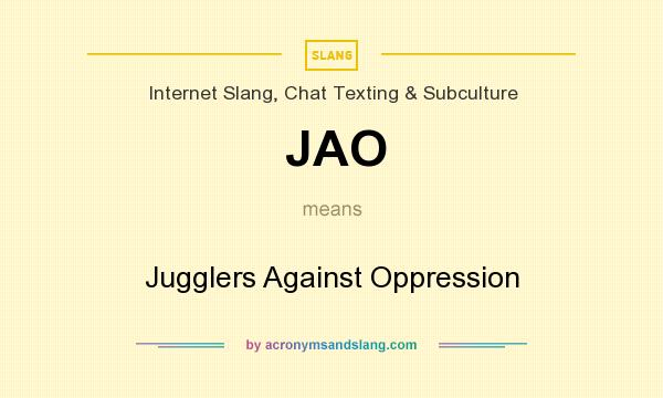 What does JAO mean? It stands for Jugglers Against Oppression