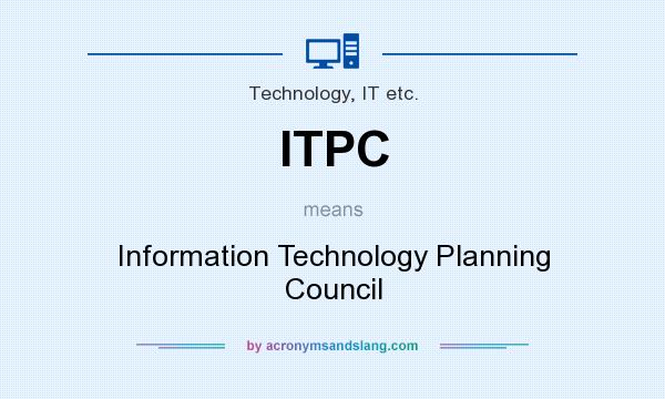 What does ITPC mean? It stands for Information Technology Planning Council