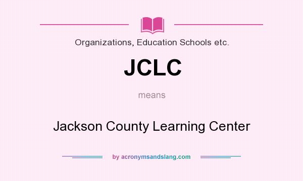 What does JCLC mean? It stands for Jackson County Learning Center