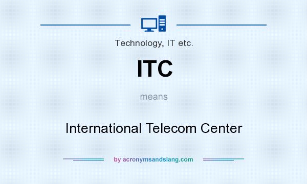 What does ITC mean? It stands for International Telecom Center