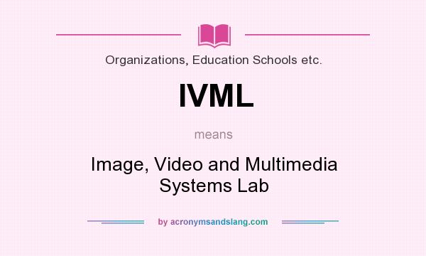 What does IVML mean? It stands for Image, Video and Multimedia Systems Lab