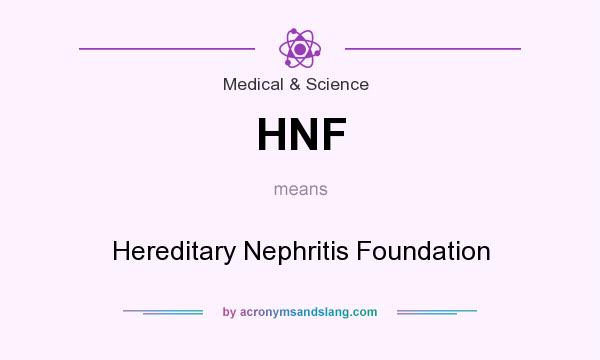 What does HNF mean? It stands for Hereditary Nephritis Foundation