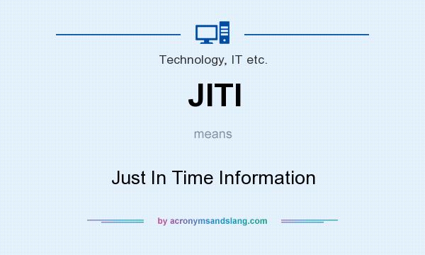 What does JITI mean? It stands for Just In Time Information