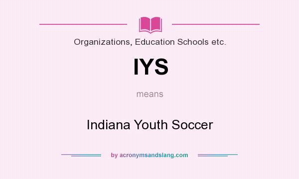 What does IYS mean? It stands for Indiana Youth Soccer