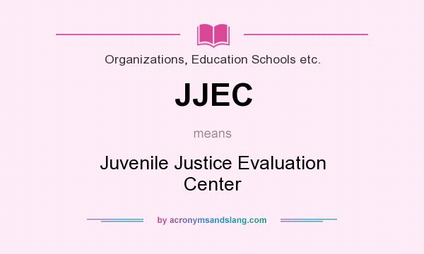 What does JJEC mean? It stands for Juvenile Justice Evaluation Center