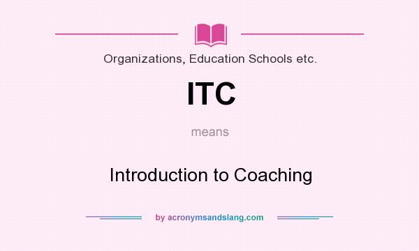 What does ITC mean? It stands for Introduction to Coaching