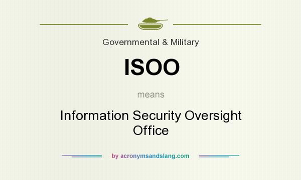 What does ISOO mean? It stands for Information Security Oversight Office