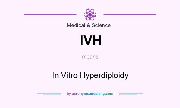 What does IVH mean? It stands for In Vitro Hyperdiploidy