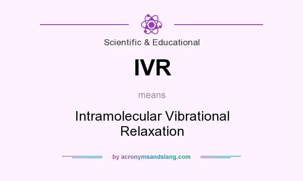 What does IVR mean? It stands for Intramolecular Vibrational Relaxation