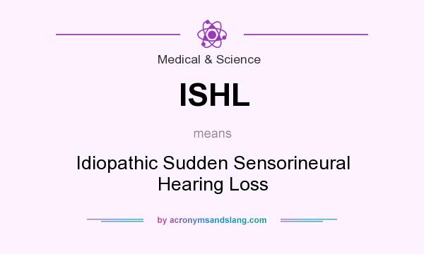What does ISHL mean? It stands for Idiopathic Sudden Sensorineural Hearing Loss