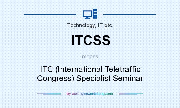 What does ITCSS mean? It stands for ITC (International Teletraffic Congress) Specialist Seminar