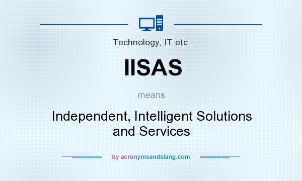 What does IISAS mean? It stands for Independent, Intelligent Solutions and Services