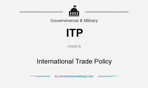What does ITP mean? It stands for International Trade Policy