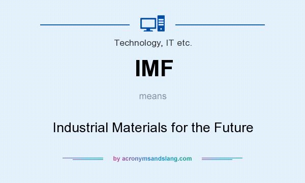 What does IMF mean? It stands for Industrial Materials for the Future