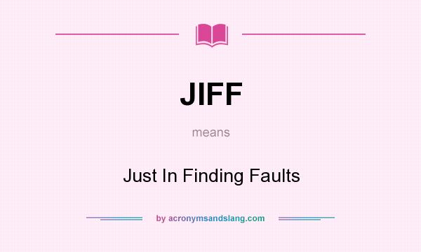What does JIFF mean? It stands for Just In Finding Faults