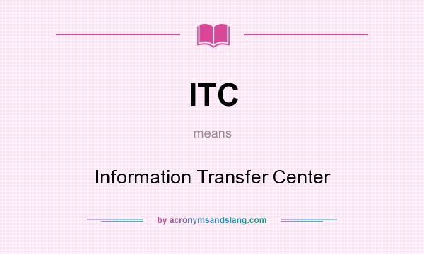 What does ITC mean? It stands for Information Transfer Center
