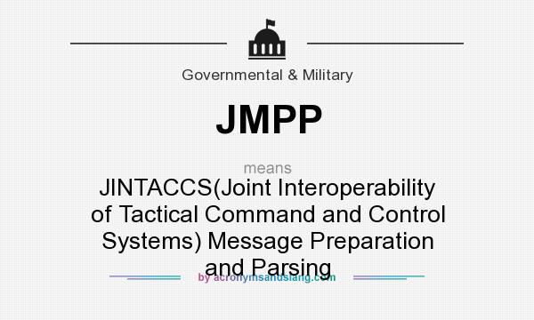 What does JMPP mean? It stands for JINTACCS(Joint Interoperability of Tactical Command and Control Systems) Message Preparation and Parsing