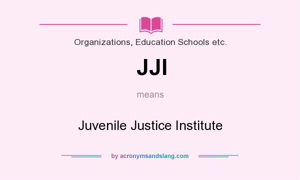 What does JJI mean? It stands for Juvenile Justice Institute
