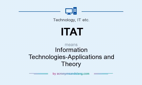 What does ITAT mean? It stands for Information Technologies-Applications and Theory