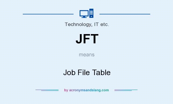 What does JFT mean? It stands for Job File Table