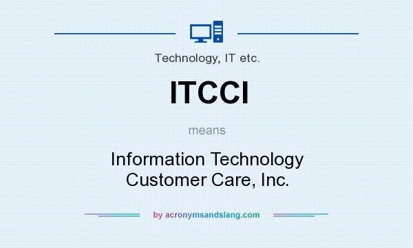 What does ITCCI mean? It stands for Information Technology Customer Care, Inc.
