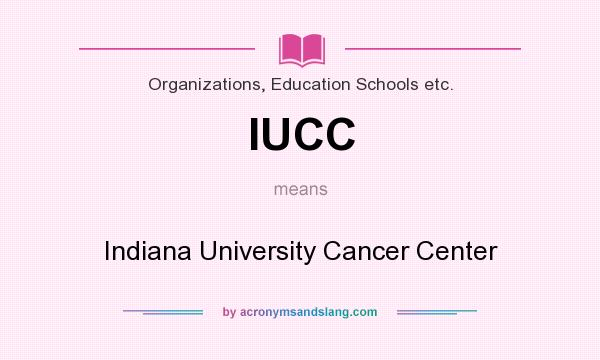 What does IUCC mean? It stands for Indiana University Cancer Center