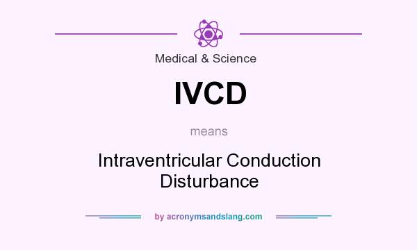 What does IVCD mean? It stands for Intraventricular Conduction Disturbance