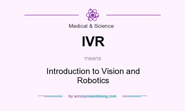 What does IVR mean? It stands for Introduction to Vision and Robotics
