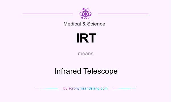 What does IRT mean? It stands for Infrared Telescope