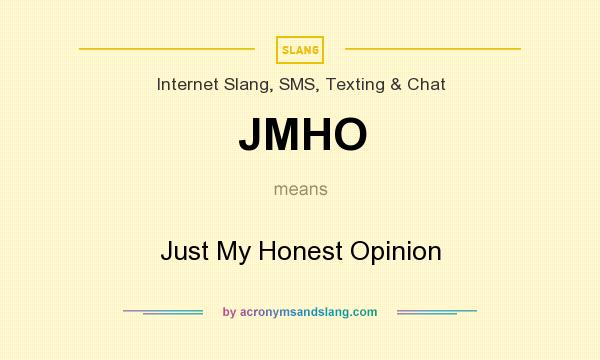 What does JMHO mean? It stands for Just My Honest Opinion