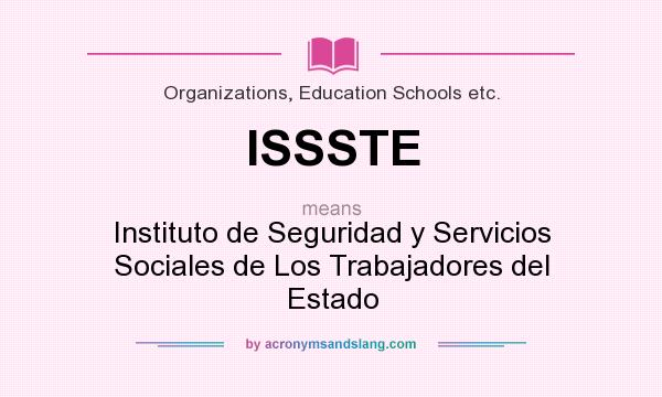 What does ISSSTE mean? It stands for Instituto de Seguridad y Servicios Sociales de Los Trabajadores del Estado