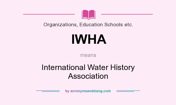 What does IWHA mean? It stands for International Water History Association