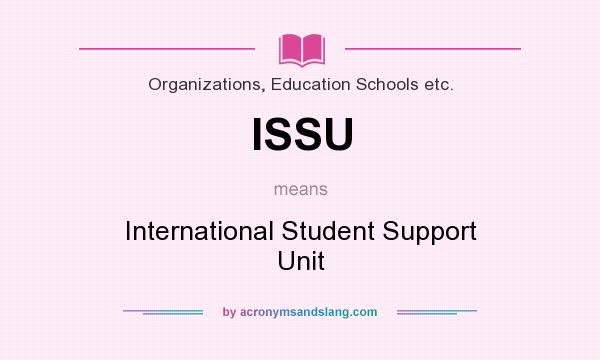 What does ISSU mean? It stands for International Student Support Unit