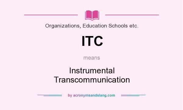 What does ITC mean? It stands for Instrumental Transcommunication
