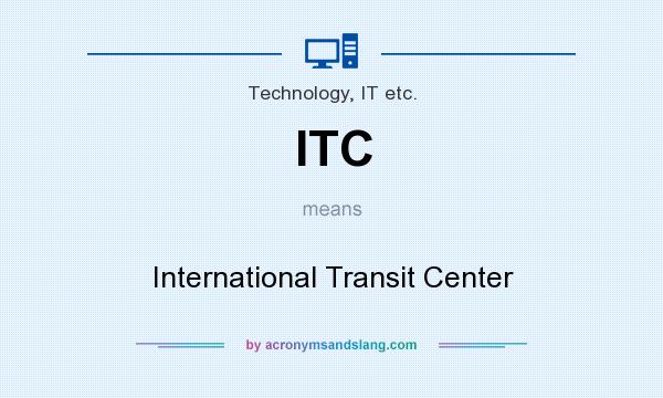 What does ITC mean? It stands for International Transit Center
