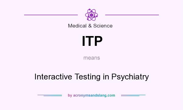 What does ITP mean? It stands for Interactive Testing in Psychiatry