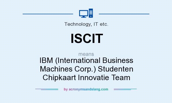 What does ISCIT mean? It stands for IBM (International Business Machines Corp.) Studenten Chipkaart Innovatie Team