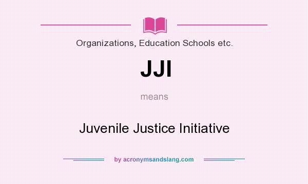 What does JJI mean? It stands for Juvenile Justice Initiative