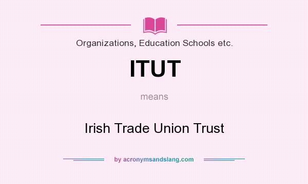 What does ITUT mean? It stands for Irish Trade Union Trust
