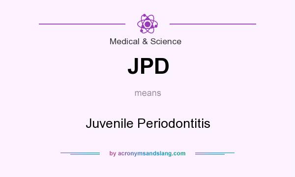 What does JPD mean? It stands for Juvenile Periodontitis