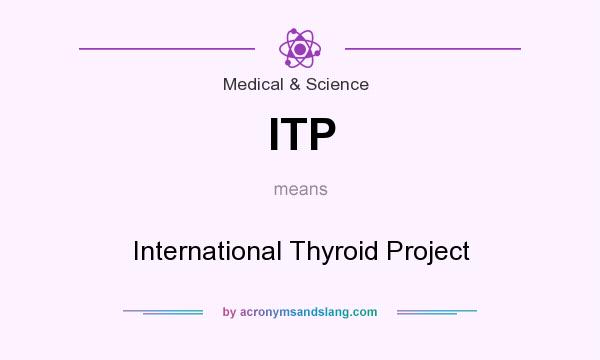 What does ITP mean? It stands for International Thyroid Project