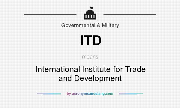 What does ITD mean? It stands for International Institute for Trade and Development
