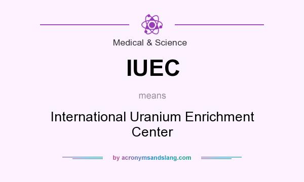 What does IUEC mean? It stands for International Uranium Enrichment Center