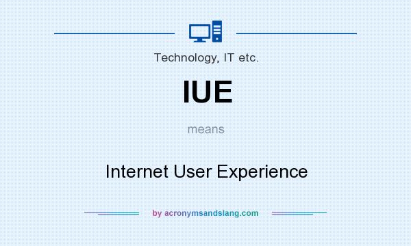 What does IUE mean? It stands for Internet User Experience