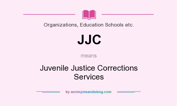 What does JJC mean? It stands for Juvenile Justice Corrections Services