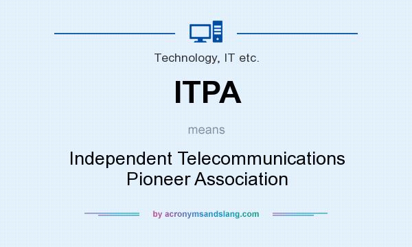 What does ITPA mean? It stands for Independent Telecommunications Pioneer Association