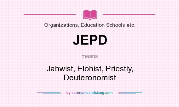 What does JEPD mean? It stands for Jahwist, Elohist, Priestly, Deuteronomist