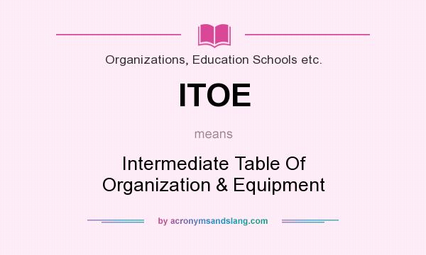 What does ITOE mean? It stands for Intermediate Table Of Organization & Equipment