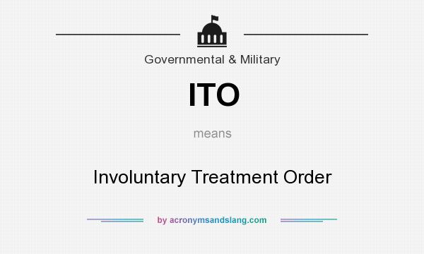 What does ITO mean? It stands for Involuntary Treatment Order